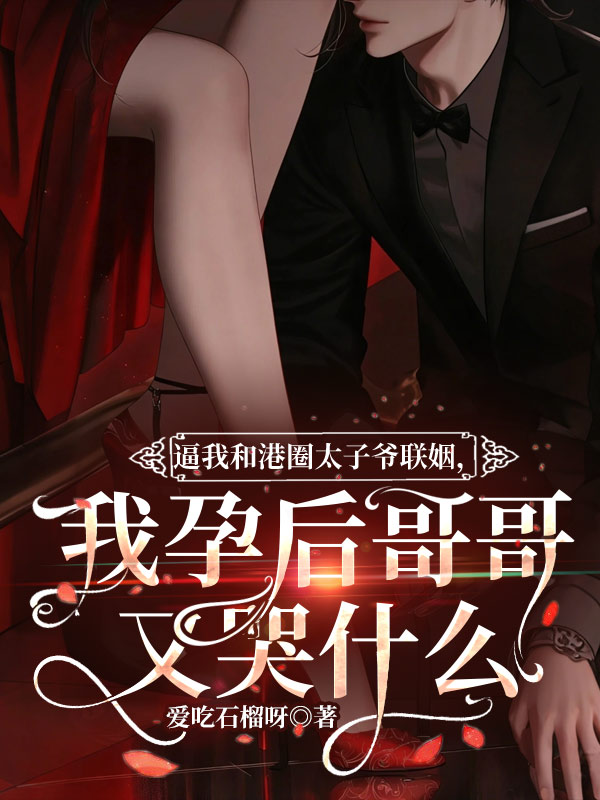 逼我和港圈太子爷联姻,我孕后哥哥又哭什么