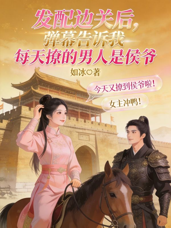 发配边关后,弹幕告诉我每天撩的男人是侯爷