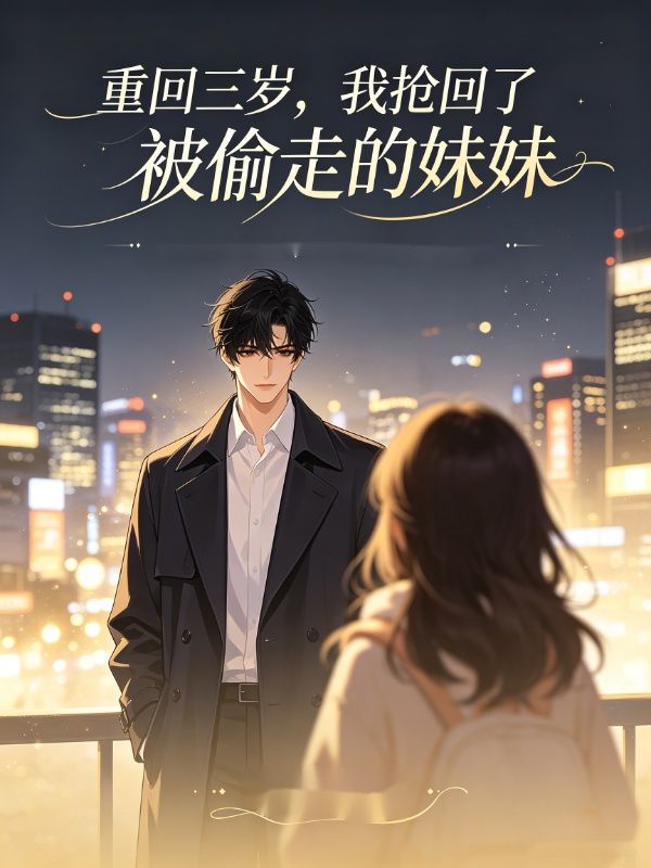 重回三岁,我抢回了被偷走的妹妹