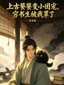上古饕餮变小团宠,穷书生被我罩了