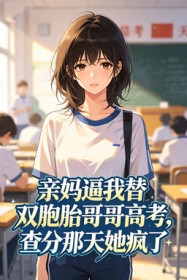 亲妈逼我替双胞胎哥哥高考,查分那天她疯了