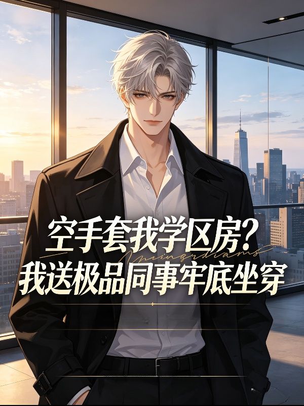 空手套我学区房?我送极品同事牢底坐穿