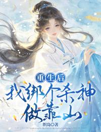 重生后我绑个杀神做靠山