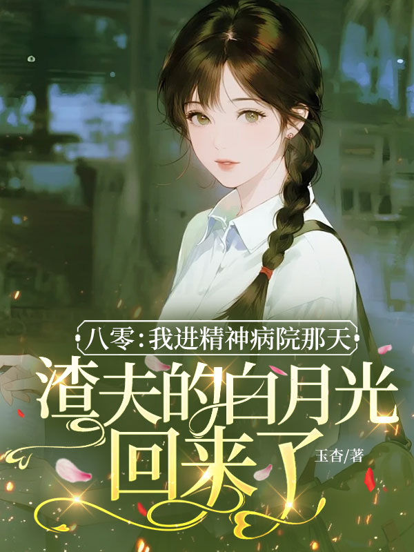 八零：我进精神病院那天，渣夫的白月光回来了
