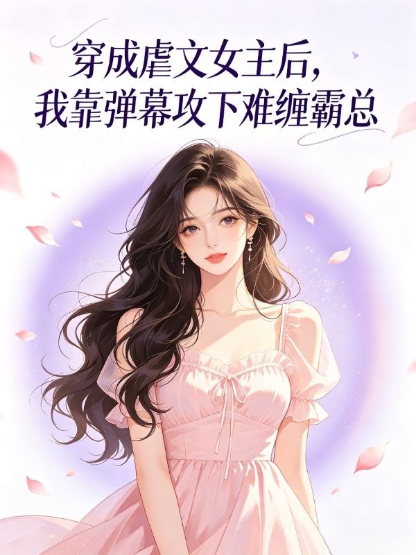 穿成虐文女主后，我靠弹幕攻下难缠霸总
