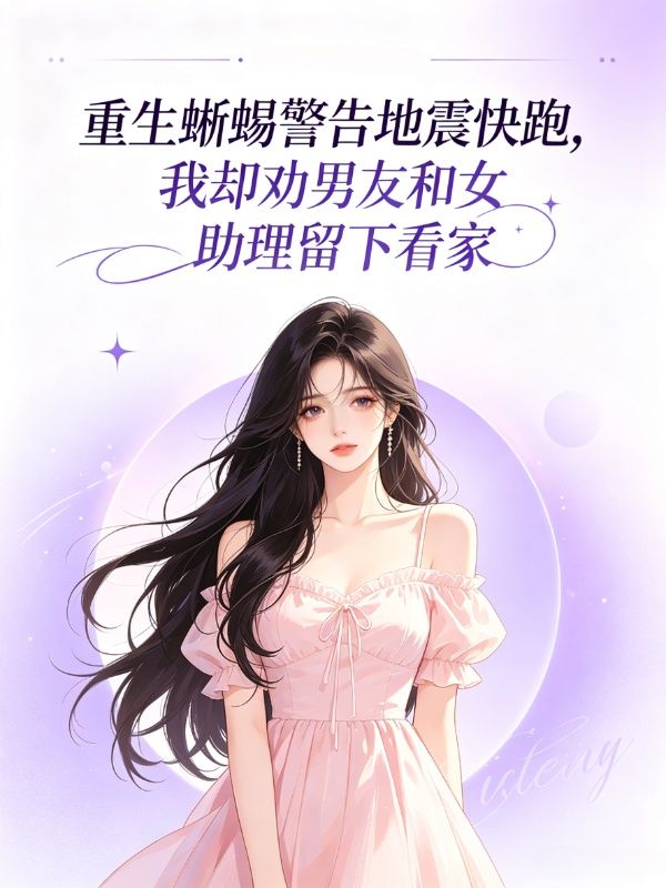 重生蜥蜴警告地震快跑,我却劝男友和女助理留下看家