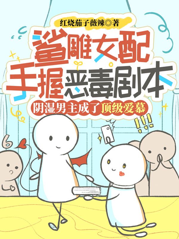 鲨雕女配手握恶毒剧本,阴湿男主成了顶级爱慕