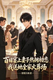 百日宴上妻子热拥初恋,我送她全家火葬场