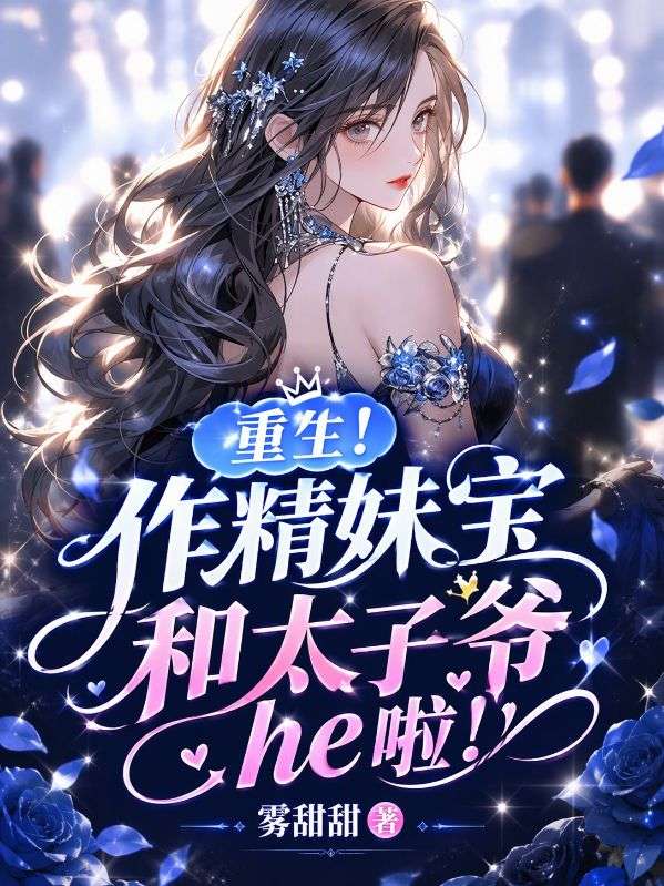 重生,作精妹宝和太子爷he啦!