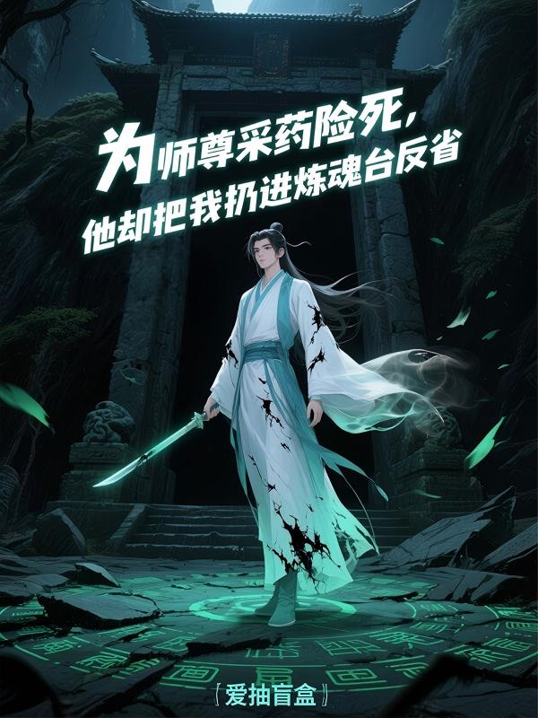 为师尊采药险死,他却把我扔进炼魂台反省