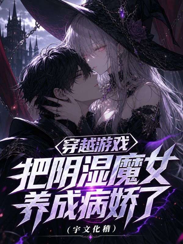 穿越游戏！把阴湿魔女养成病娇了