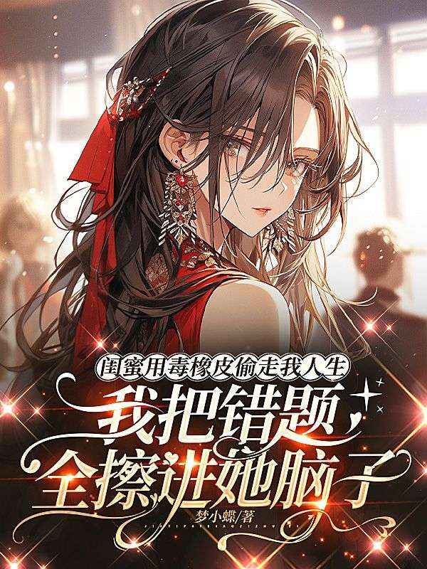 闺蜜用毒橡皮偷走我人生,我把错题全擦进她脑子