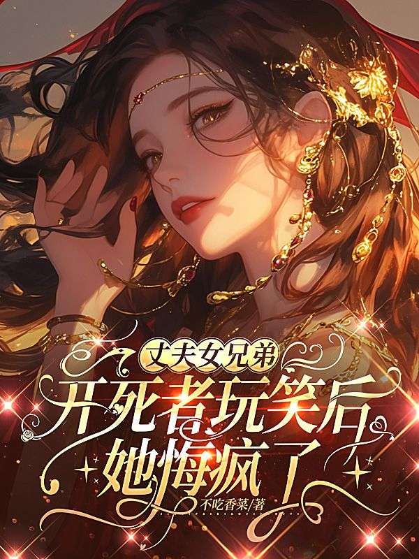 丈夫女兄弟开死者玩笑后，她悔疯了