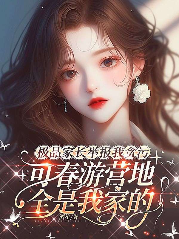 极品家长举报我贪污,可春游营地全是我家开的