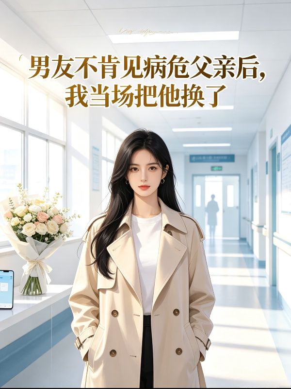男友不肯见病危父亲后,我当场把他换了