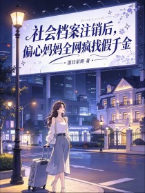 社会档案注销后,偏心妈妈全网疯找假千金