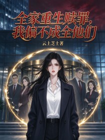 全家重生赎罪,我偏不成全他们
