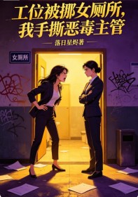 工位被挪女厕所,我手撕恶毒主管