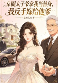 京圈太子爷拿我当替身,我反手嫁给他爹
