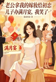 老公拿我的嫁妆给初恋儿子办满月宴,我笑了