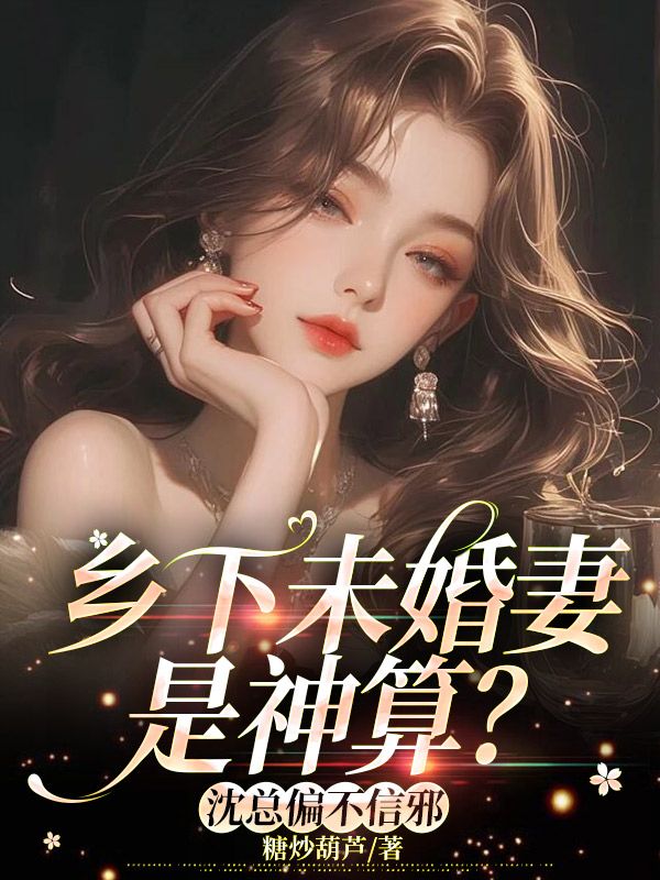 乡下未婚妻是神算？沈总偏不信邪