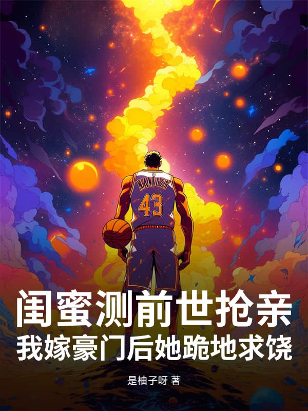 闺蜜测前世抢亲，我嫁豪门后她跪地求饶