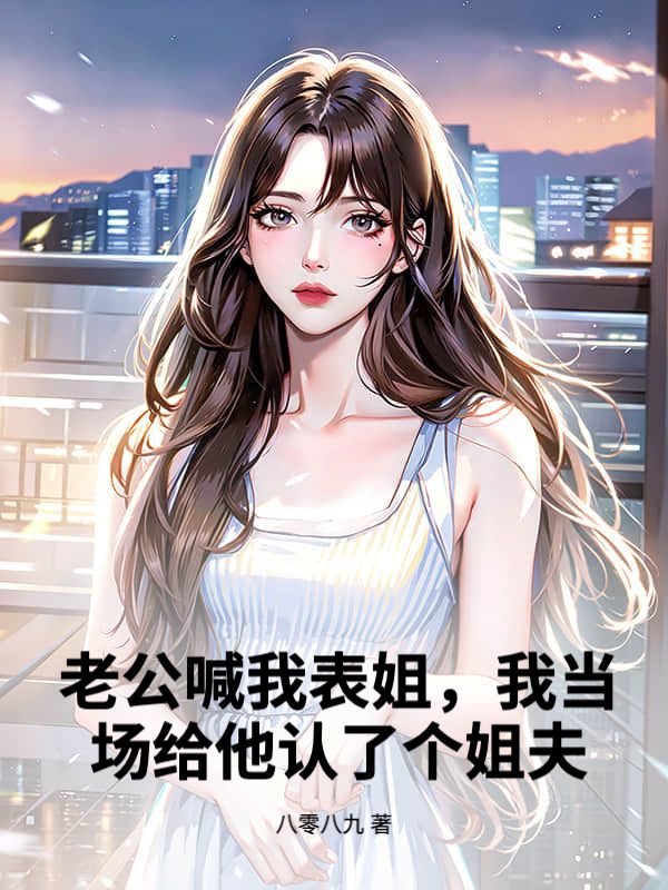 老公喊我表姐，我当场给他认了个姐夫