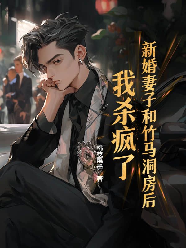 新婚妻子和竹马洞房后,我杀疯了