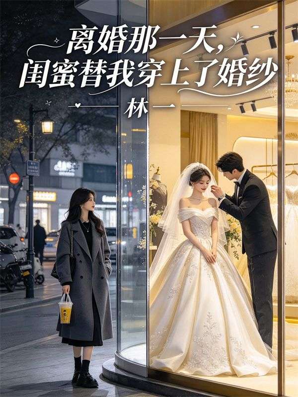 离婚那一天,闺蜜替我穿上了婚纱