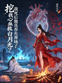 挖我心血救白月光?我死后他真香火葬场了